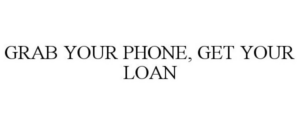 GRAB YOUR PHONE, GET YOUR LOAN