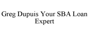 GREG DUPUIS YOUR SBA LOAN EXPERT